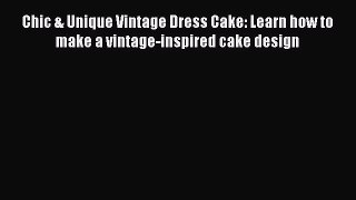 Chic & Unique Vintage Dress Cake: Learn how to make a vintage-inspired cake design  Free PDF