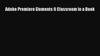 Adobe Premiere Elements 8 Classroom in a Book  Free Books