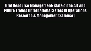 Grid Resource Management: State of the Art and Future Trends (International Series in Operations