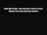 Bake Me A Cake : Fun and Easy Treats for Kids (Hands-Free Step-By-Step Guides)  Read Online