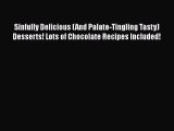 Sinfully Delicious (And Palate-Tingling Tasty) Desserts! Lots of Chocolate Recipes Included!