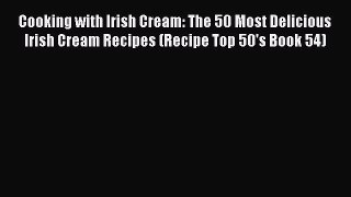 Cooking with Irish Cream: The 50 Most Delicious Irish Cream Recipes (Recipe Top 50's Book 54)