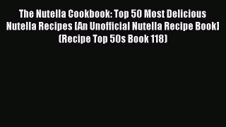 The Nutella Cookbook: Top 50 Most Delicious Nutella Recipes [An Unofficial Nutella Recipe Book]