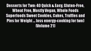 Desserts for Two: 40 Quick & Easy Gluten-Free Wheat Free Mostly Vegan Whole Foods Superfoods