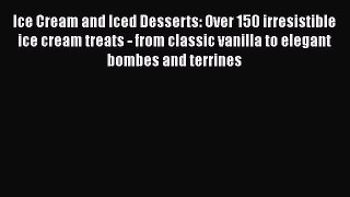 Ice Cream and Iced Desserts: Over 150 irresistible ice cream treats - from classic vanilla