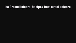 Ice Cream Unicorn: Recipes from a real unicorn.  Read Online Book