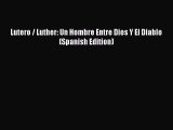 (PDF Download) Lutero / Luther: Un Hombre Entre Dios Y El Diablo (Spanish Edition) PDF