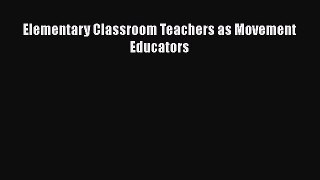 [PDF Download] Elementary Classroom Teachers as Movement Educators [Download] Online