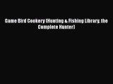Game Bird Cookery (Hunting & Fishing Library. the Complete Hunter) Read Online PDF