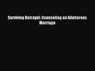 (PDF Download) Surviving Betrayal: Counseling an Adulterous Marriage Read Online