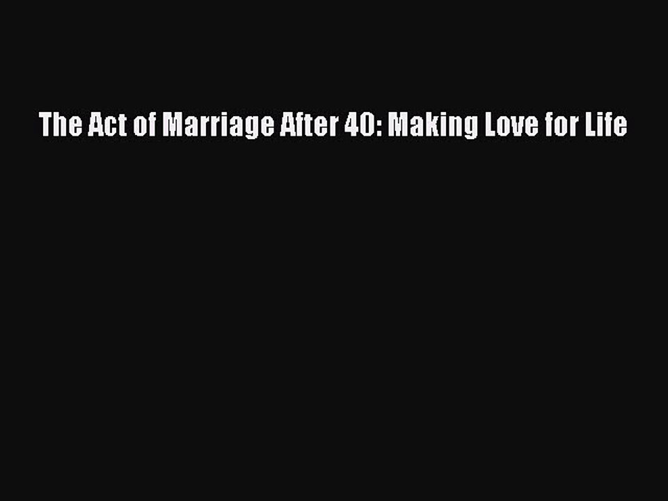 (PDF Download) The Act of Marriage After 40: Making Love for Life PDF
