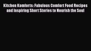 Kitchen Komforts: Fabulous Comfort Food Recipes and Inspiring Short Stories to Nourish the