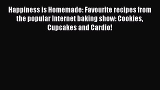 Happiness is Homemade: Favourite recipes from the popular Internet baking show: Cookies Cupcakes