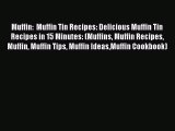 Muffin:  Muffin Tin Recipes: Delicious Muffin Tin Recipes in 15 Minutes: (Muffins Muffin Recipes