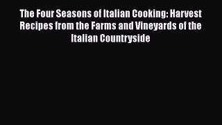 The Four Seasons of Italian Cooking: Harvest Recipes from the Farms and Vineyards of the Italian