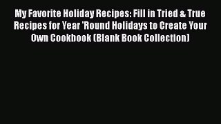 My Favorite Holiday Recipes: Fill in Tried & True Recipes for Year 'Round Holidays to Create