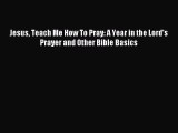 (PDF Download) Jesus Teach Me How To Pray: A Year in the Lord's Prayer and Other Bible Basics