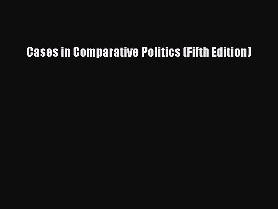 [PDF Download] Cases in Comparative Politics (Fifth Edition) [Read] Full Ebook