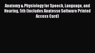 [PDF Download] Anatomy & Physiology for Speech Language and Hearing 5th (includes Anatesse
