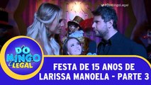 Festa de 15 anos de Larissa Manoela - Parte 3