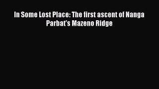 [PDF Download] In Some Lost Place: The first ascent of Nanga Parbat’s Mazeno Ridge [PDF] Online