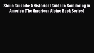 [PDF Download] Stone Crusade: A Historical Guide to Bouldering in America (The American Alpine