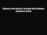 [PDF Download] Pilgrims of the Vertical: Yosemite Rock Climbers and Nature at Risk [Download]