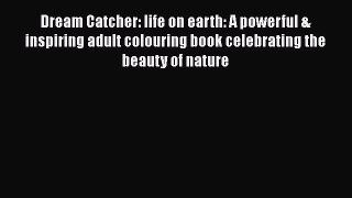 Dream Catcher: life on earth: A powerful & inspiring adult colouring book celebrating the beauty
