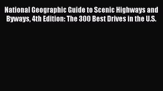 National Geographic Guide to Scenic Highways and Byways 4th Edition: The 300 Best Drives in