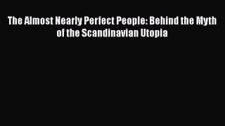 The Almost Nearly Perfect People: Behind the Myth of the Scandinavian Utopia  Free Books