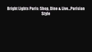 Bright Lights Paris: Shop Dine & Live...Parisian Style  Free Books