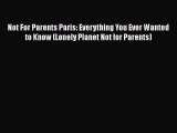 Not For Parents Paris: Everything You Ever Wanted to Know (Lonely Planet Not for Parents)