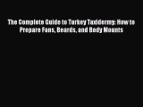 [PDF Download] The Complete Guide to Turkey Taxidermy: How to Prepare Fans Beards and Body