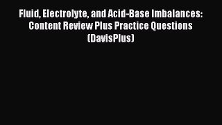 Fluid Electrolyte and Acid-Base Imbalances: Content Review Plus Practice Questions (DavisPlus)