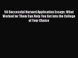 50 Successful Harvard Application Essays: What Worked for Them Can Help You Get into the College
