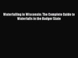 [PDF Download] Waterfalling in Wisconsin: The Complete Guide to Waterfalls in the Badger State
