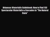 Arkansas Waterfalls Guidebook: How to Find 133 Spectacular Waterfalls & Cascades in The Natural