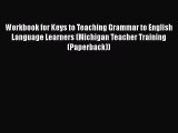 Workbook for Keys to Teaching Grammar to English Language Learners (Michigan Teacher Training