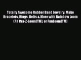 (PDF Download) Totally Awesome Rubber Band Jewelry: Make Bracelets Rings Belts & More with