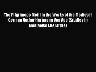 The Pilgrimage Motif in the Works of the Medieval German Author Hartmann Von Aue (Studies in