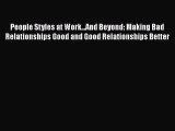 People Styles at Work...And Beyond: Making Bad Relationships Good and Good Relationships Better