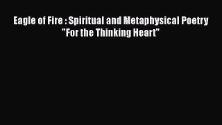 Eagle of Fire : Spiritual and Metaphysical Poetry For the Thinking Heart  Free PDF