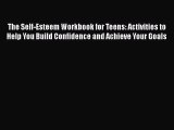 The Self-Esteem Workbook for Teens: Activities to Help You Build Confidence and Achieve Your