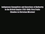 Indigenous Evangelists and Questions of Authority in the British Empire 1750-1940: First Fruits
