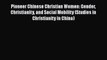 Pioneer Chinese Christian Women: Gender Christianity and Social Mobility (Studies in Christianity