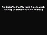 Envisioning The Word: The Use Of Visual Images In Preaching (Fortress Resources for Preaching)