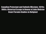 Canadian Protestant and Catholic Missions 1820s-1960s: Historical Essays in Honour of John
