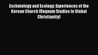 Eschatology and Ecology: Experiences of the Korean Church (Regnum Studies in Global Christianity)