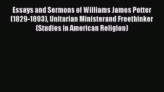 Essays and Sermons of Williams James Potter (1829-1893) Unitarian Ministerand Freethinker (Studies