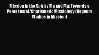 Mission in the Spirit / Ma and Ma: Towards a Pentecostal/Charismatic Missiology (Regnum Studies
